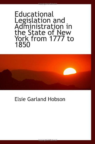 Educational Legislation and Administration in the State of New York from 1777 to 1850 Politics & History