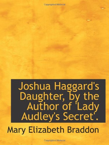 Joshua Haggard's Daughter, by the Author of 'Lady Audley's Secret'. Politics & History