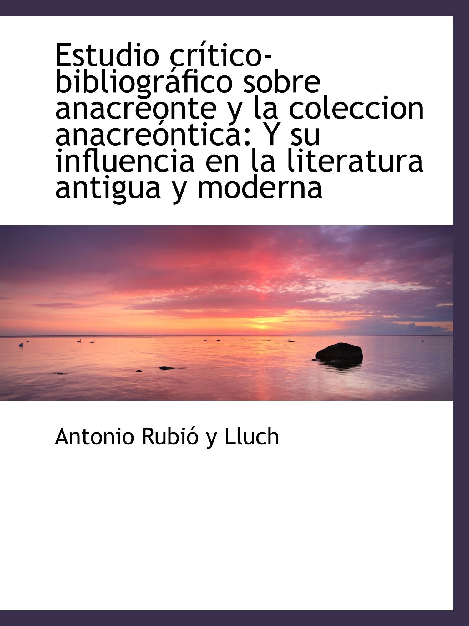 Estudio crítico-bibliográfico sobre anacreonte y la coleccion anacreóntica: Y su influencia en la li Politics & History