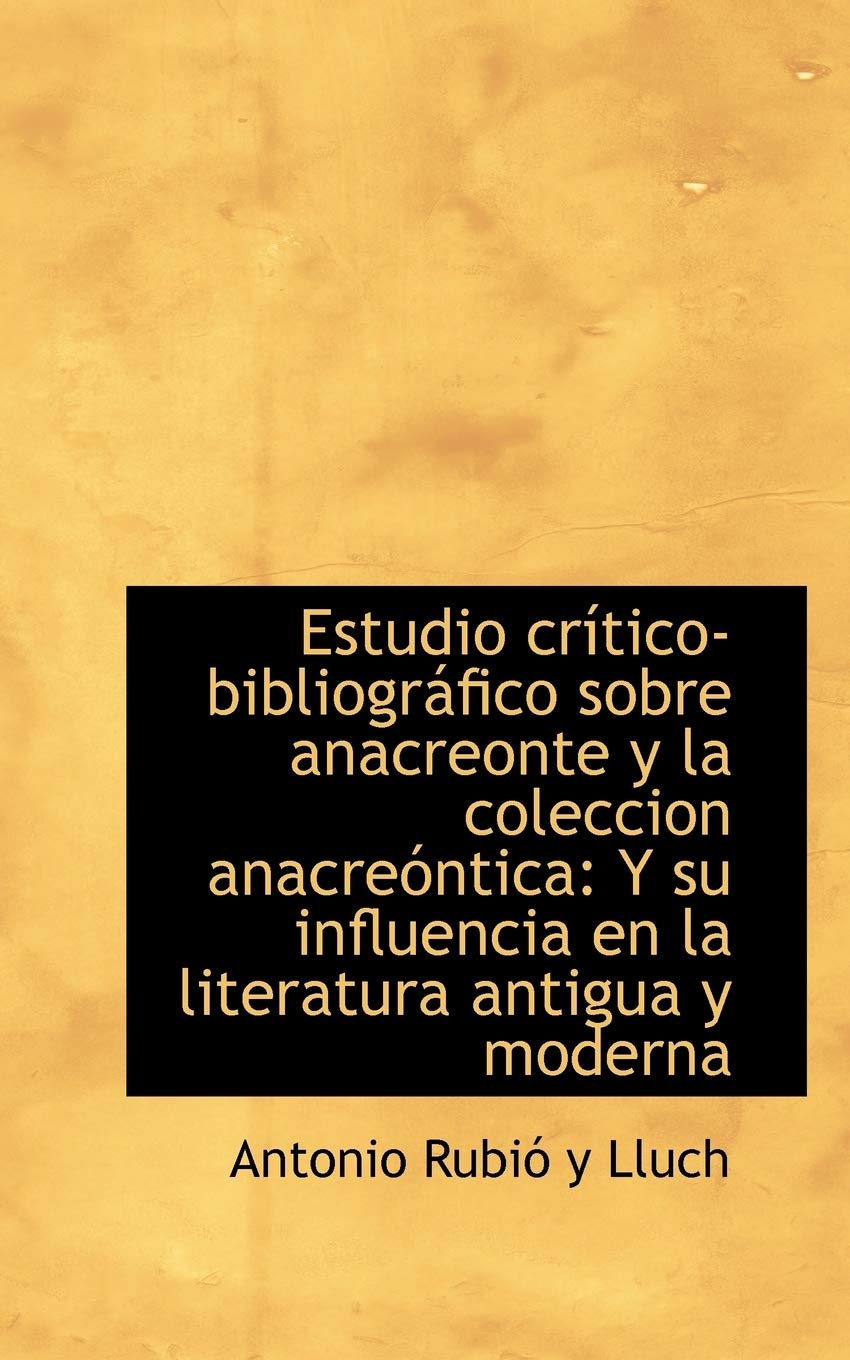 Estudio Critico-Bibliografico Sobre Anacreonte y La Coleccion Anacreontica: Y Su Influencia En La Li Politics & History