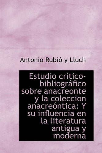 Estudio Cr Tico-Bibliogr Fico Sobre Anacreonte y La Coleccion Anacre Ntica: Y Su Influencia En La Li Politics & History