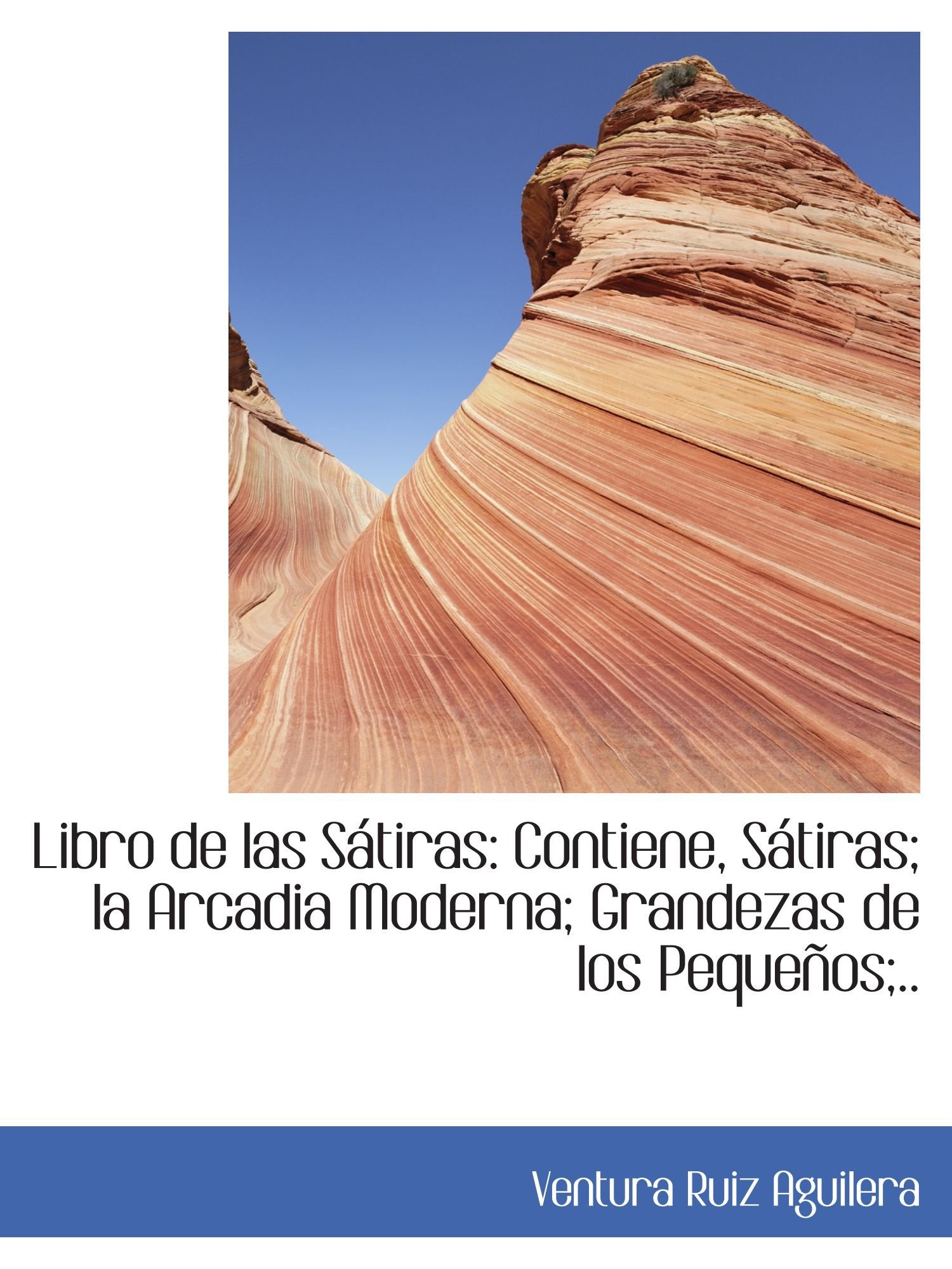Libro de las Sátiras: Contiene, Sátiras; la Arcadia Moderna; Grandezas de los Pequeños;.. Politics & History