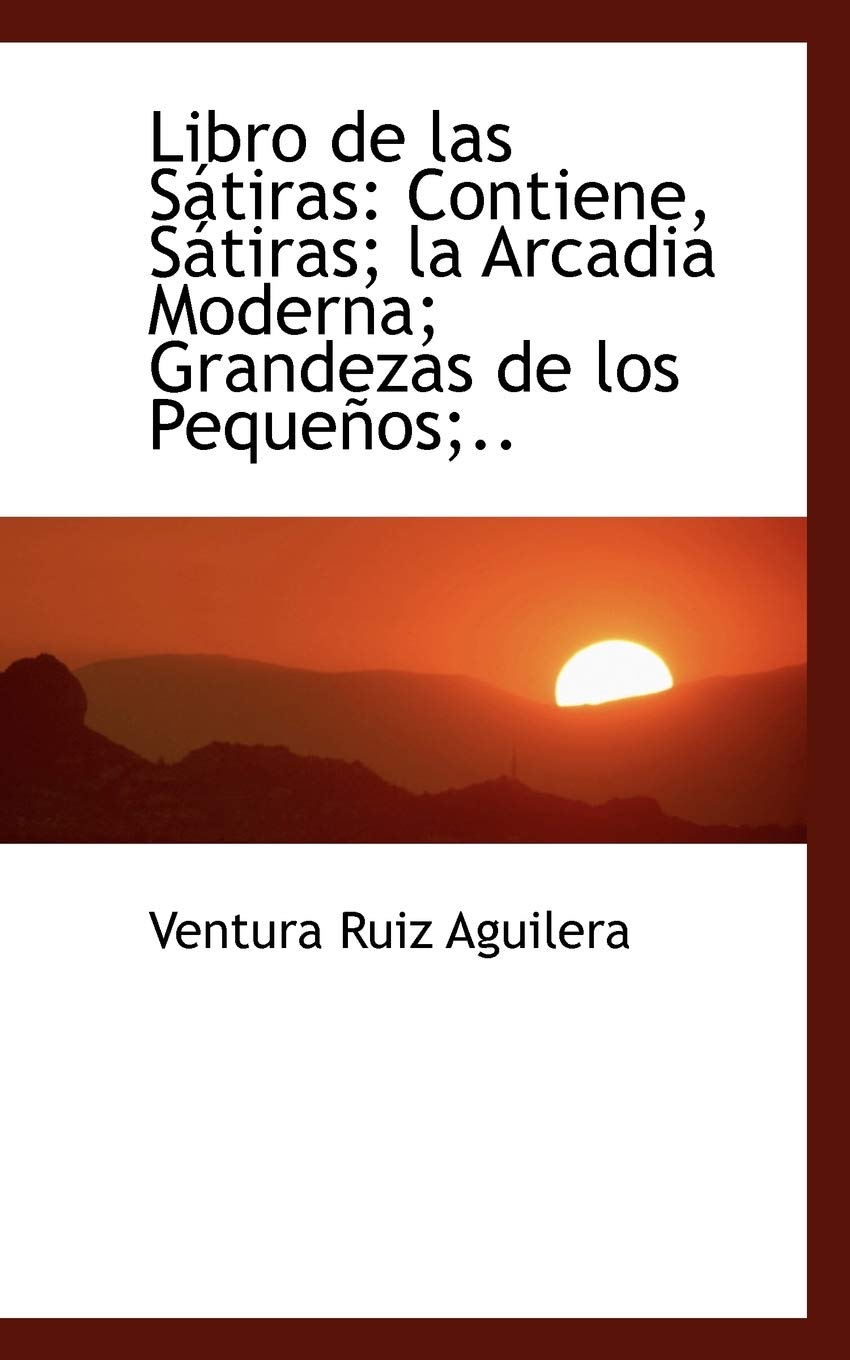 Libro de Las Satiras: Contiene, Satiras, La Arcadia Moderna, Grandezas de Los Pequenos Politics & History