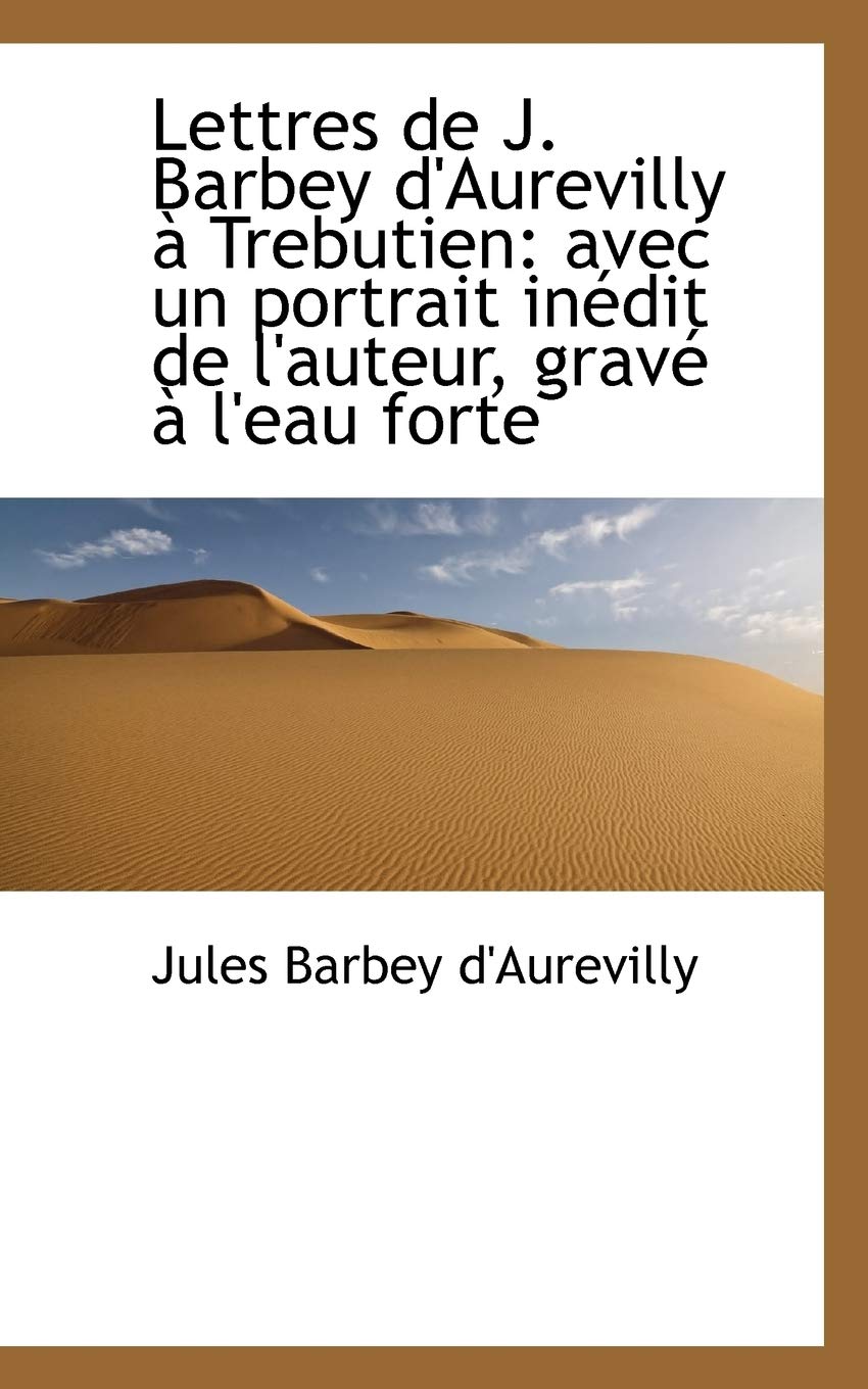 Lettres de J. Barbey D'Aurevilly a Trebutien: Avec Un Portrait Inedit de L'Auteur, Grave A L'Eau for Politics & History
