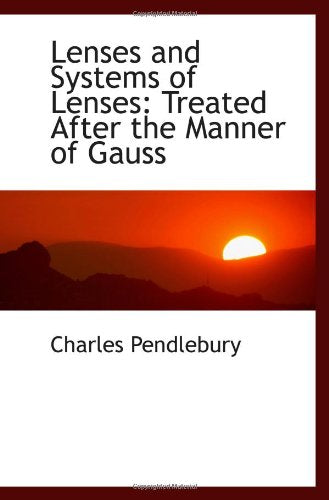 Lenses and Systems of Lenses: Treated After the Manner of Gauss Politics & History