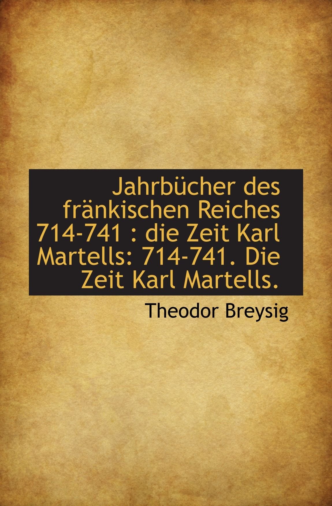 Jahrbücher des fränkischen Reiches 714-741 : die Zeit Karl Martells: 714-741. Die Zeit Karl Martells Politics & History