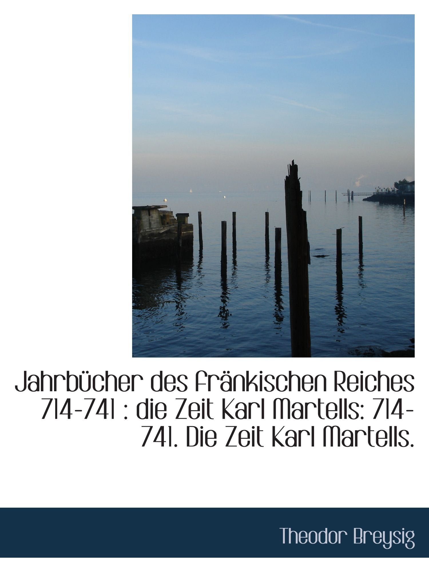Jahrbücher des fränkischen Reiches 714-741 : die Zeit Karl Martells: 714-741. Die Zeit Karl Martells Politics & History