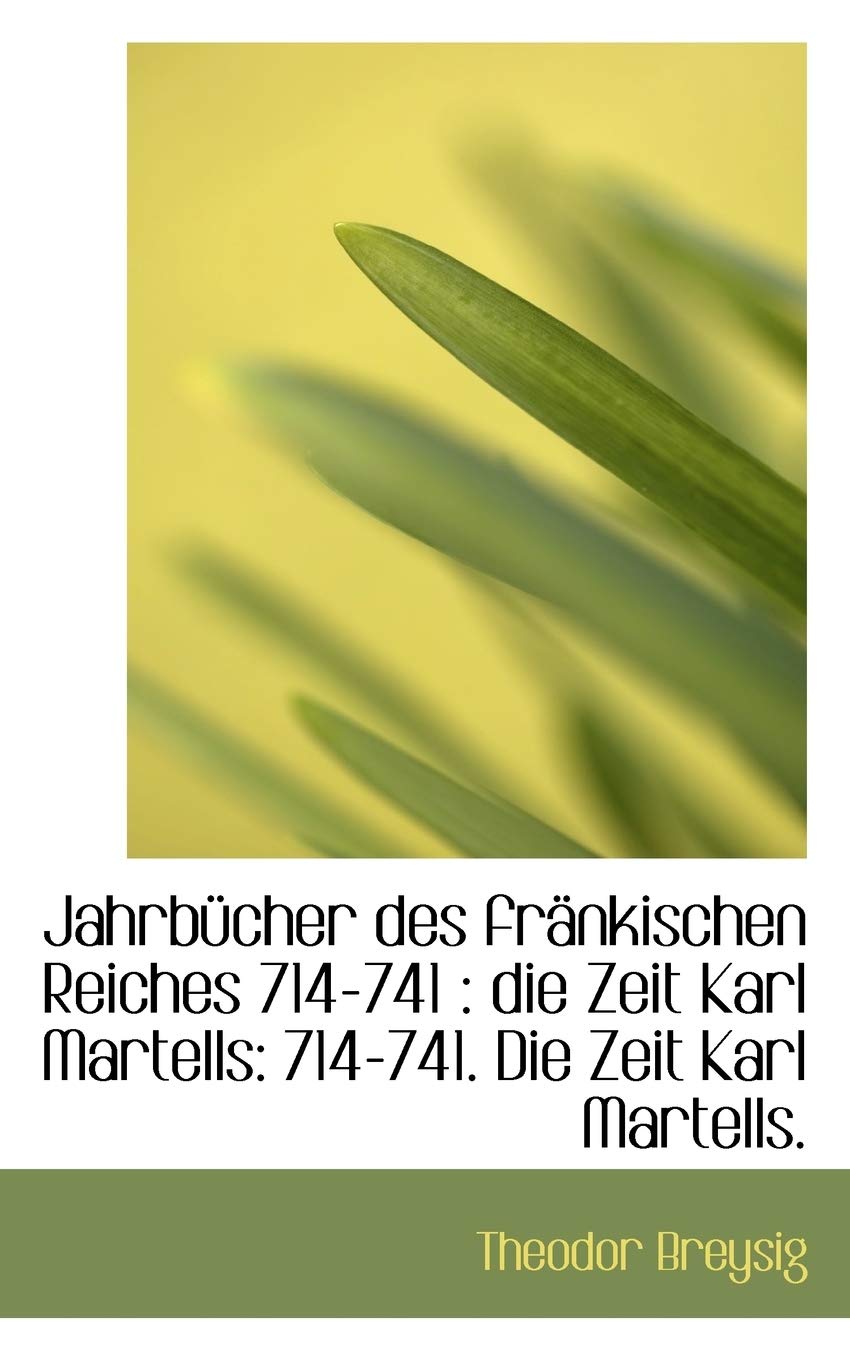 Jahrbucher Des Frankischen Reiches 714-741: Die Zeit Karl Martells: 714-741. Die Zeit Karl Martells Politics & History