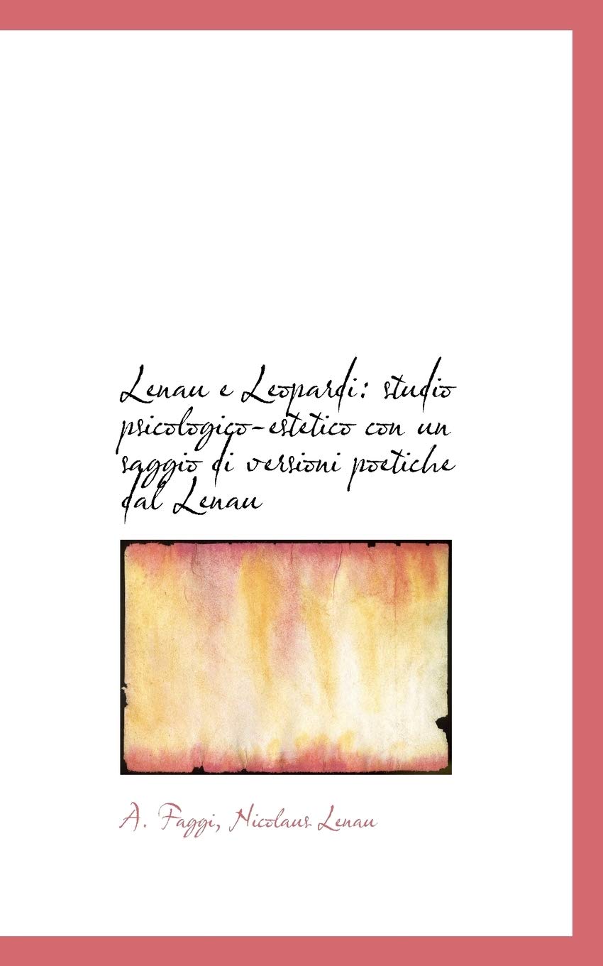Lenau E Leopardi: Studio Psicologico-Estetico Con Un Saggio Di Versioni Poetiche Dal Lenau Politics & History