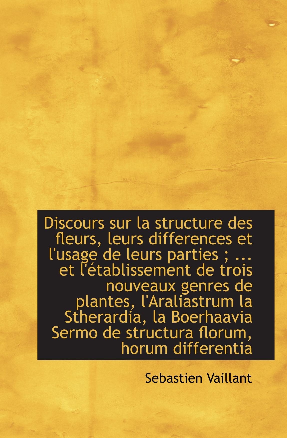 Discours sur la structure des fleurs, leurs differences et l'usage de leurs parties ; ... et l'établ Politics & History