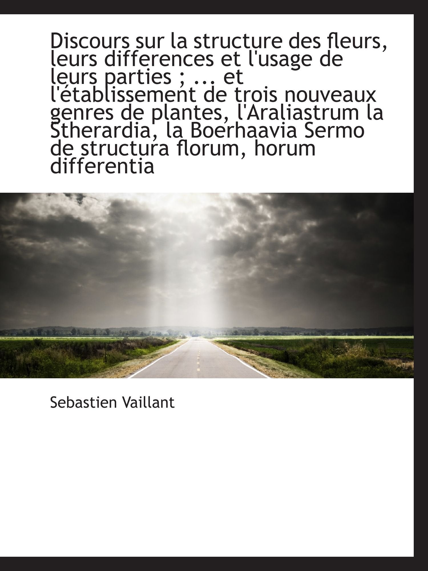 Discours sur la structure des fleurs, leurs differences et l'usage de leurs parties ; ... et l'établ Politics & History