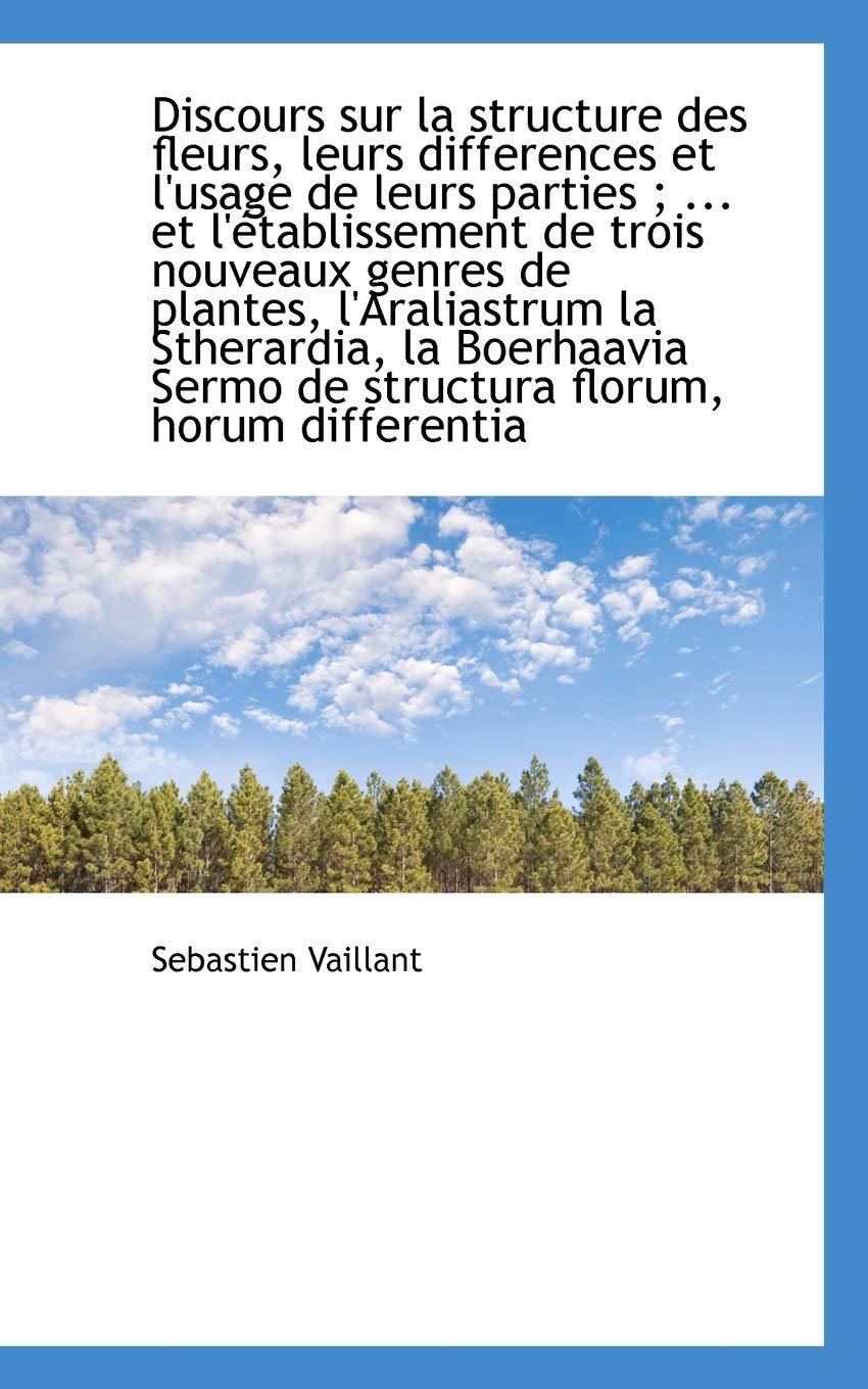 Discours Sur La Structure Des Fleurs, Leurs Differences Et L'Usage de Leurs Parties; ... Et L' Tabl Contemporary literature