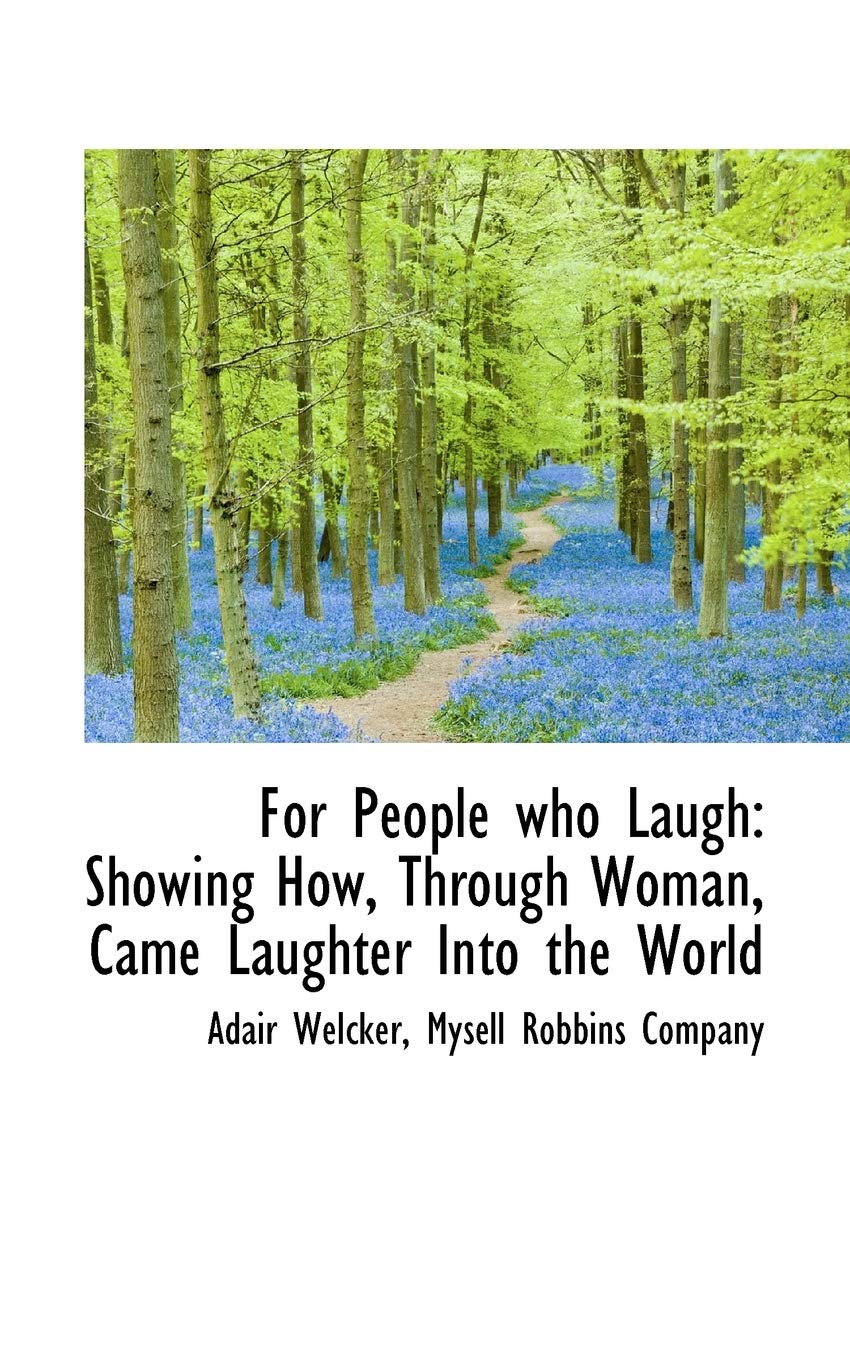For People Who Laugh: Showing How, Through Woman, Came Laughter Into the World Politics & History
