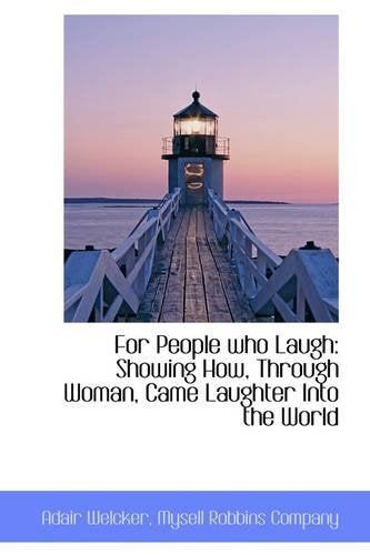 For People Who Laugh: Showing How, Through Woman, Came Laughter Into the World Politics & History