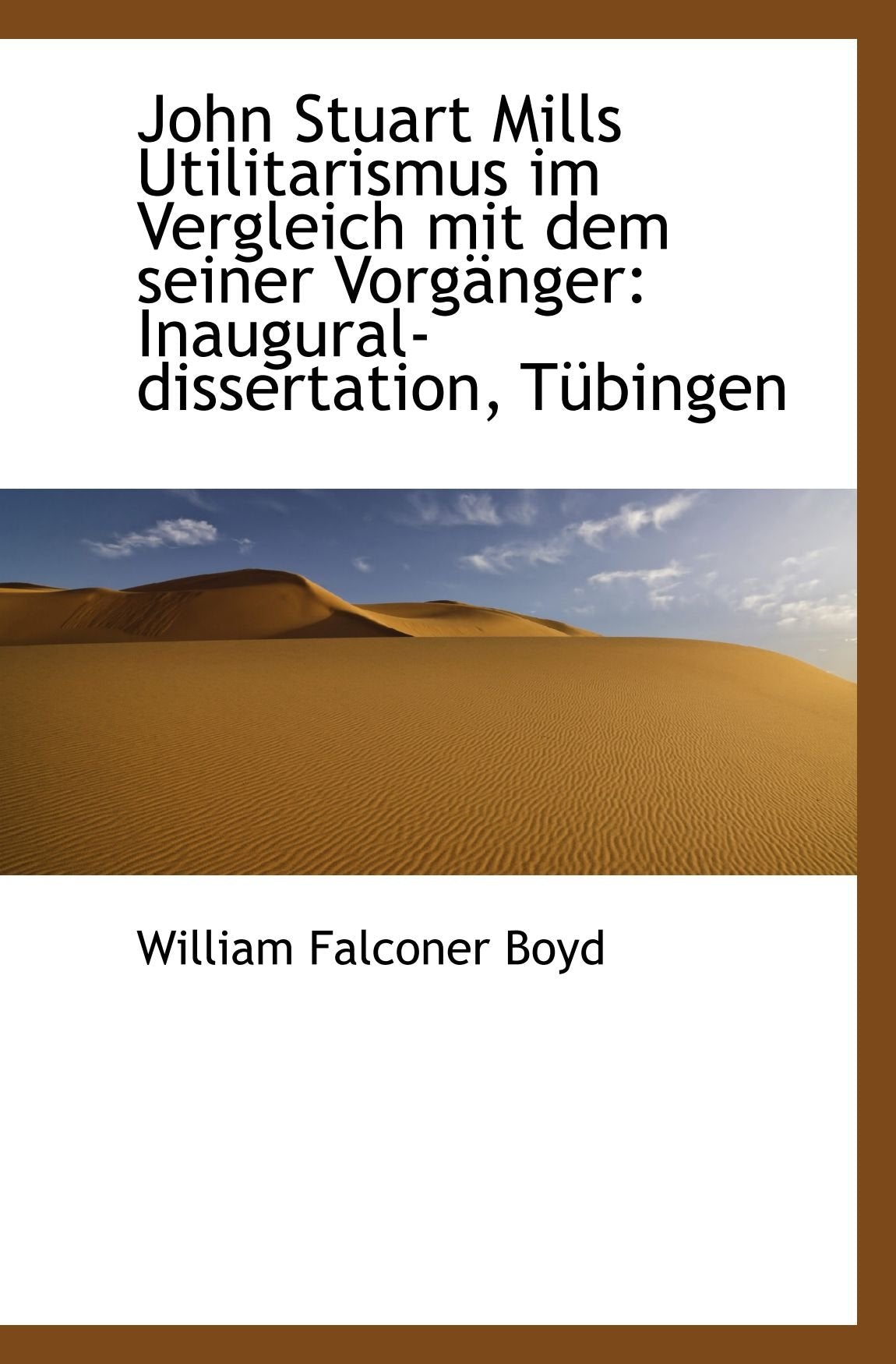 John Stuart Mills Utilitarismus im Vergleich mit dem seiner Vorgänger: Inaugural-dissertation, Tübin Politics & History
