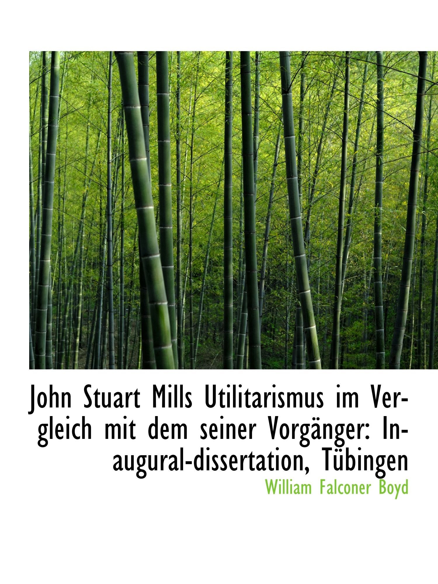 John Stuart Mills Utilitarismus im Vergleich mit dem seiner Vorgänger: Inaugural-dissertation, Tübin Politics & History