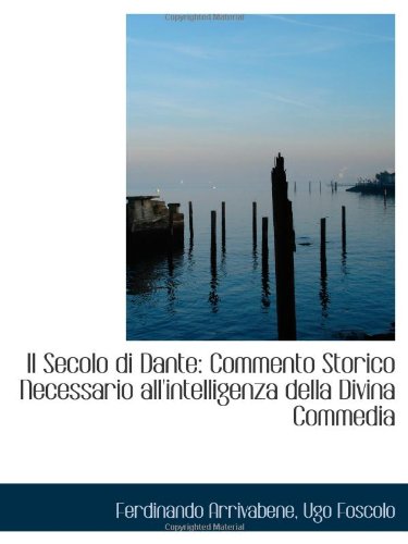 Il Secolo di Dante: Commento Storico Necessario all'intelligenza della Divina Commedia Politics & History
