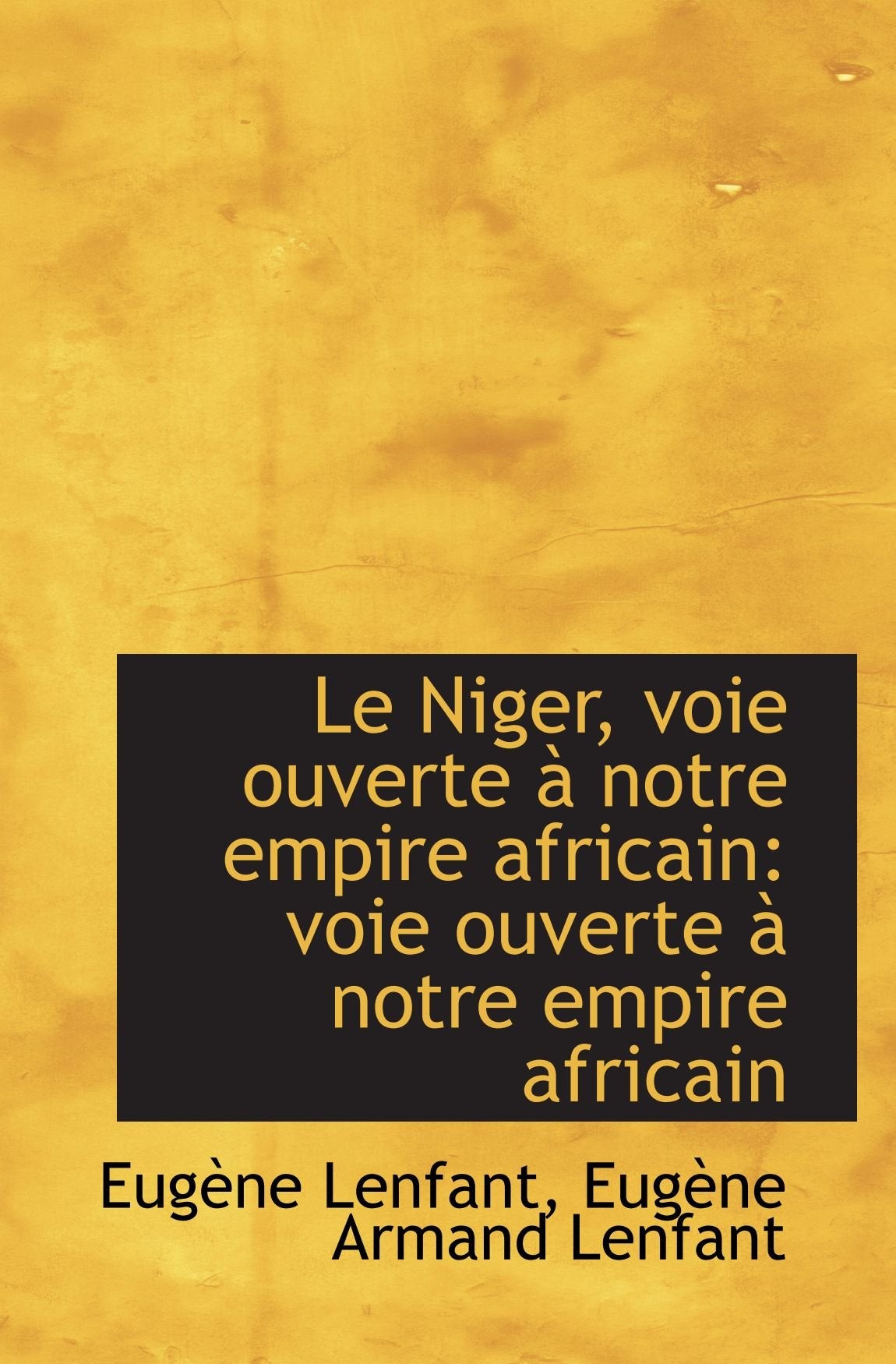 Le Niger, voie ouverte à notre empire africain: voie ouverte à notre empire africain Politics & History