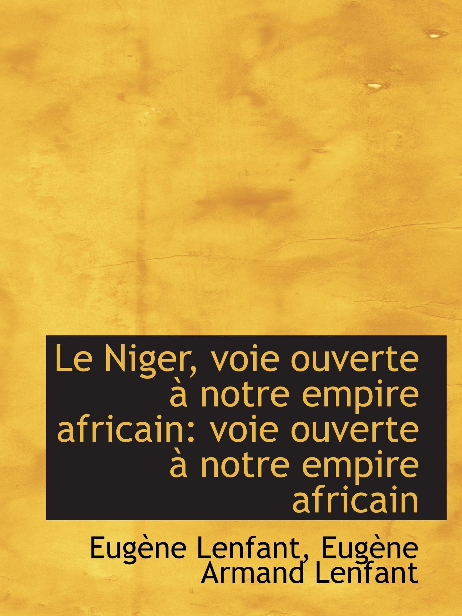 Le Niger, voie ouverte à notre empire africain: voie ouverte à notre empire africain Politics & History