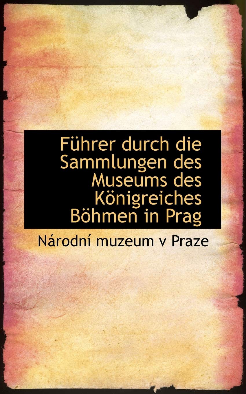 F Hrer Durch Die Sammlungen Des Museums Des K Nigreiches B Hmen in Prag Politics & History
