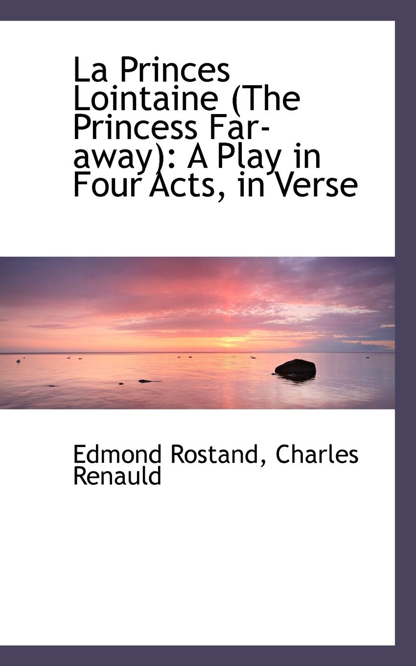La Princes Lointaine (the Princess Far-Away): A Play in Four Acts, in Verse Politics & History