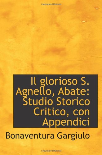 Il glorioso S. Agnello, Abate: Studio Storico Critico, con Appendici Politics & History