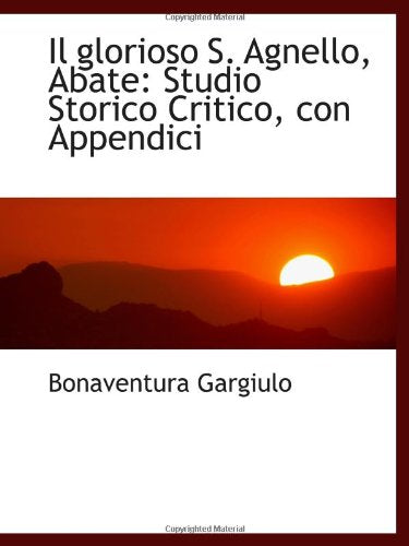 Il glorioso S. Agnello, Abate: Studio Storico Critico, con Appendici Politics & History