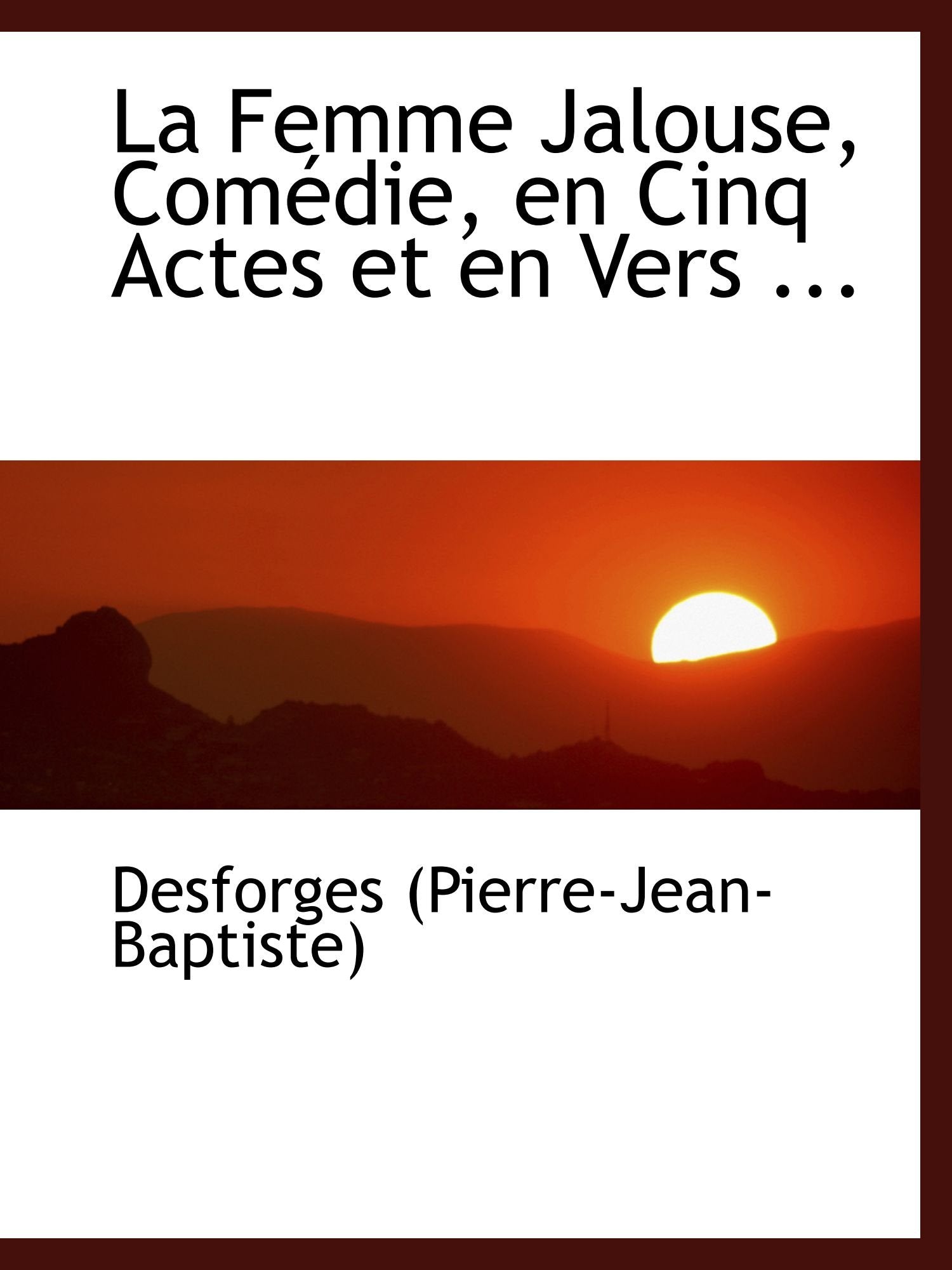 La Femme Jalouse, Comédie, en Cinq Actes et en Vers ... Politics & History
