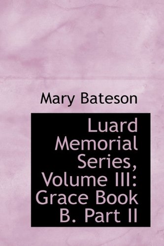 Luard Memorial Series, Volume III: Grace Book B. Part II Politics & History