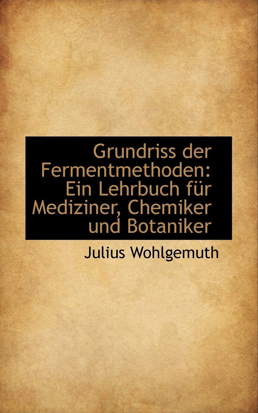 Grundriss Der Fermentmethoden: Ein Lehrbuch Fur Mediziner, Chemiker Und Botaniker Politics & History