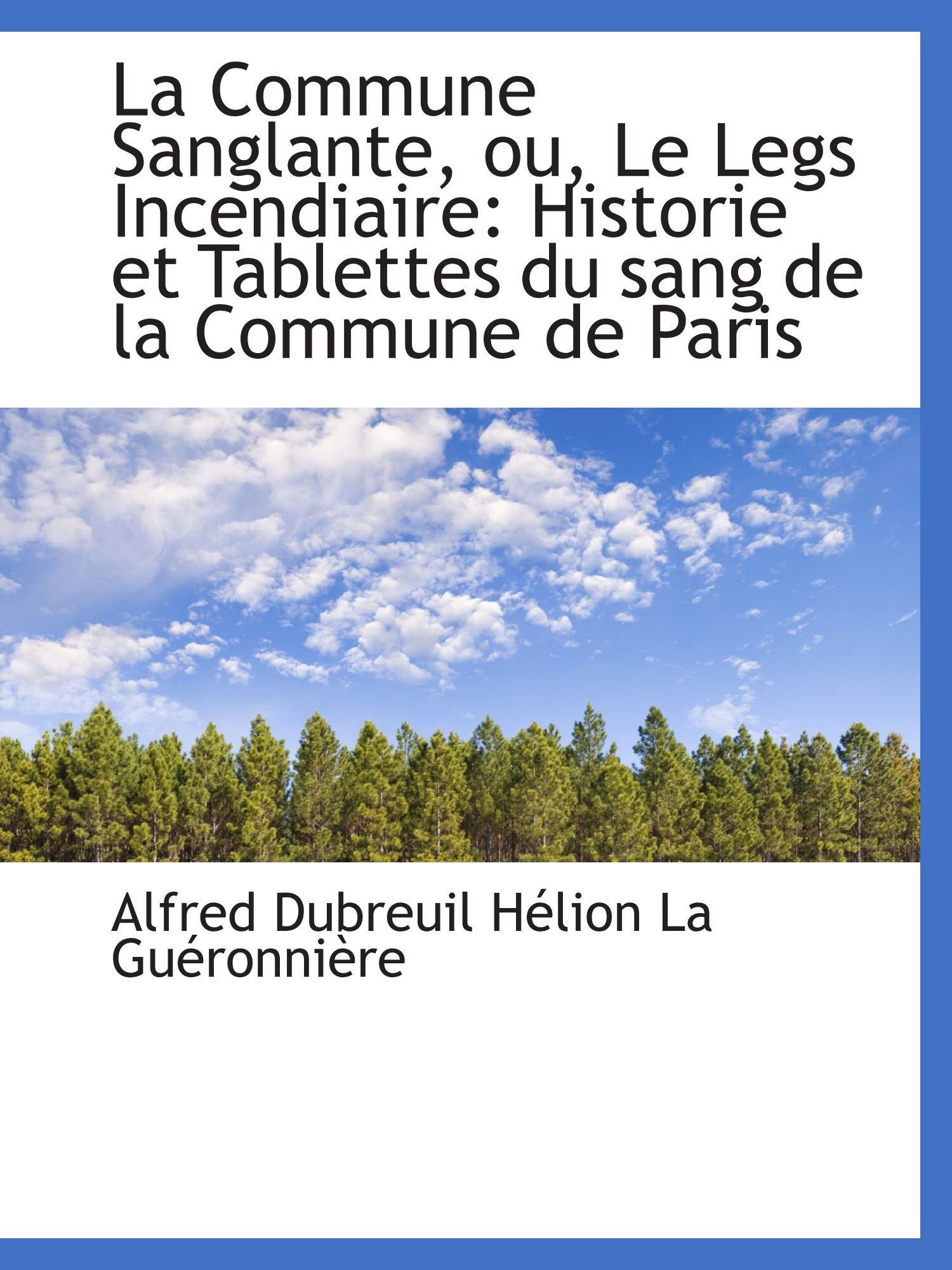 La Commune Sanglante, ou, Le Legs Incendiaire: Historie et Tablettes du sang de la Commune de Paris Politics & History
