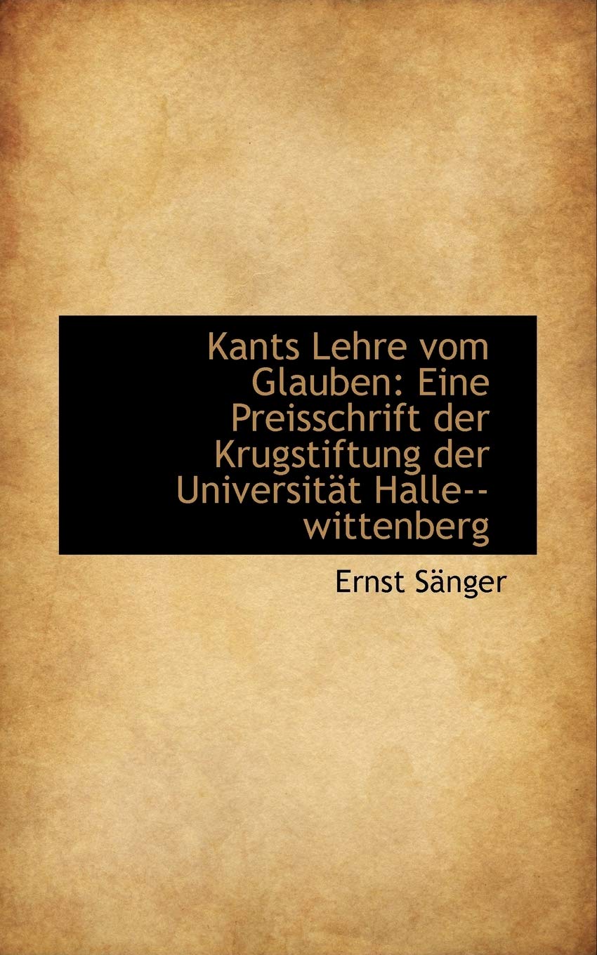 Kants Lehre Vom Glauben: Eine Preisschrift Der Krugstiftung Der Universit T Halle--Wittenberg Politics & History