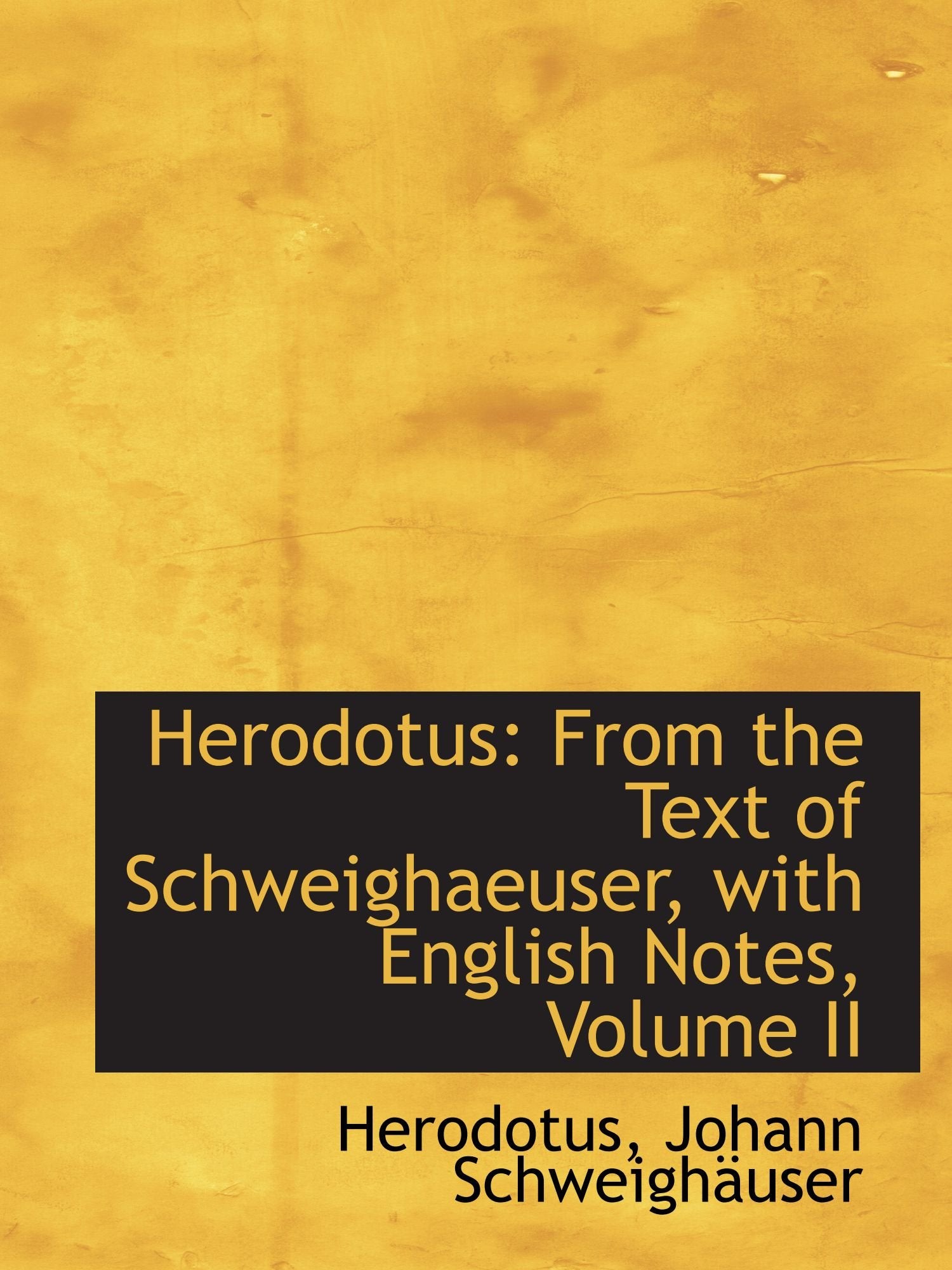 Herodotus: From the Text of Schweighaeuser, with English Notes, Volume II Politics & History