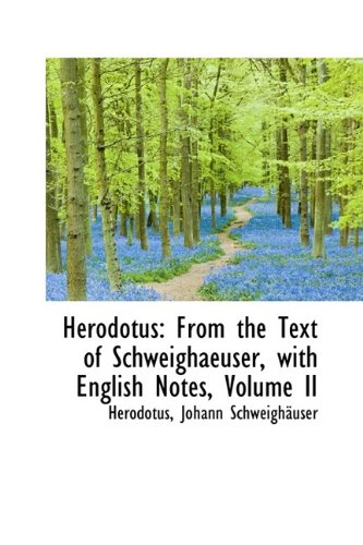 Herodotus: From the Text of Schweighaeuser, with English Notes, Volume II Politics & History