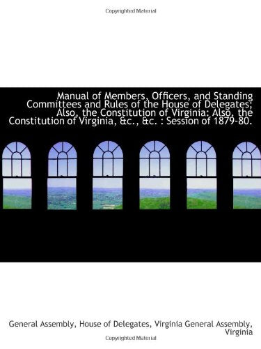 Manual of Members, Officers, and Standing Committees and Rules of the House of Delegates; Also, the Politics & History