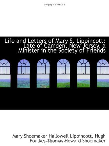 Life and Letters of Mary S. Lippincott: Late of Camden, New Jersey, a Minister in the Society of Fri Politics & History