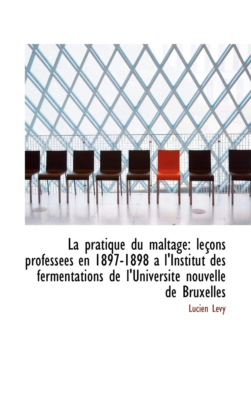 La Pratique Du Maltage: Lecons Professees En 1897-1898 A L'Institut Des Fermentations de L'Universit Politics & History