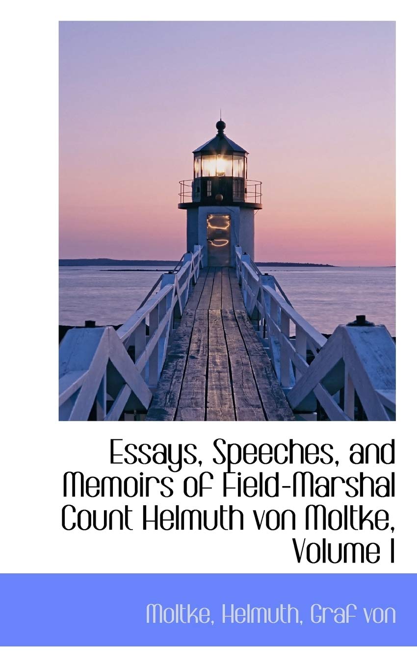 Essays, Speeches, and Memoirs of Field-Marshal Count Helmuth Von Moltke, Volume I Politics & History