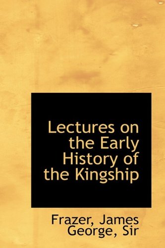 Lectures on the Early History of the Kingship Politics & History