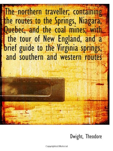 The northern traveller; containing the routes to the Springs, Niagara, Quebec, and the coal mines; w Politics & History