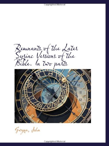 Remnants of the Later Syriac Versions of the Bible. In two parts book