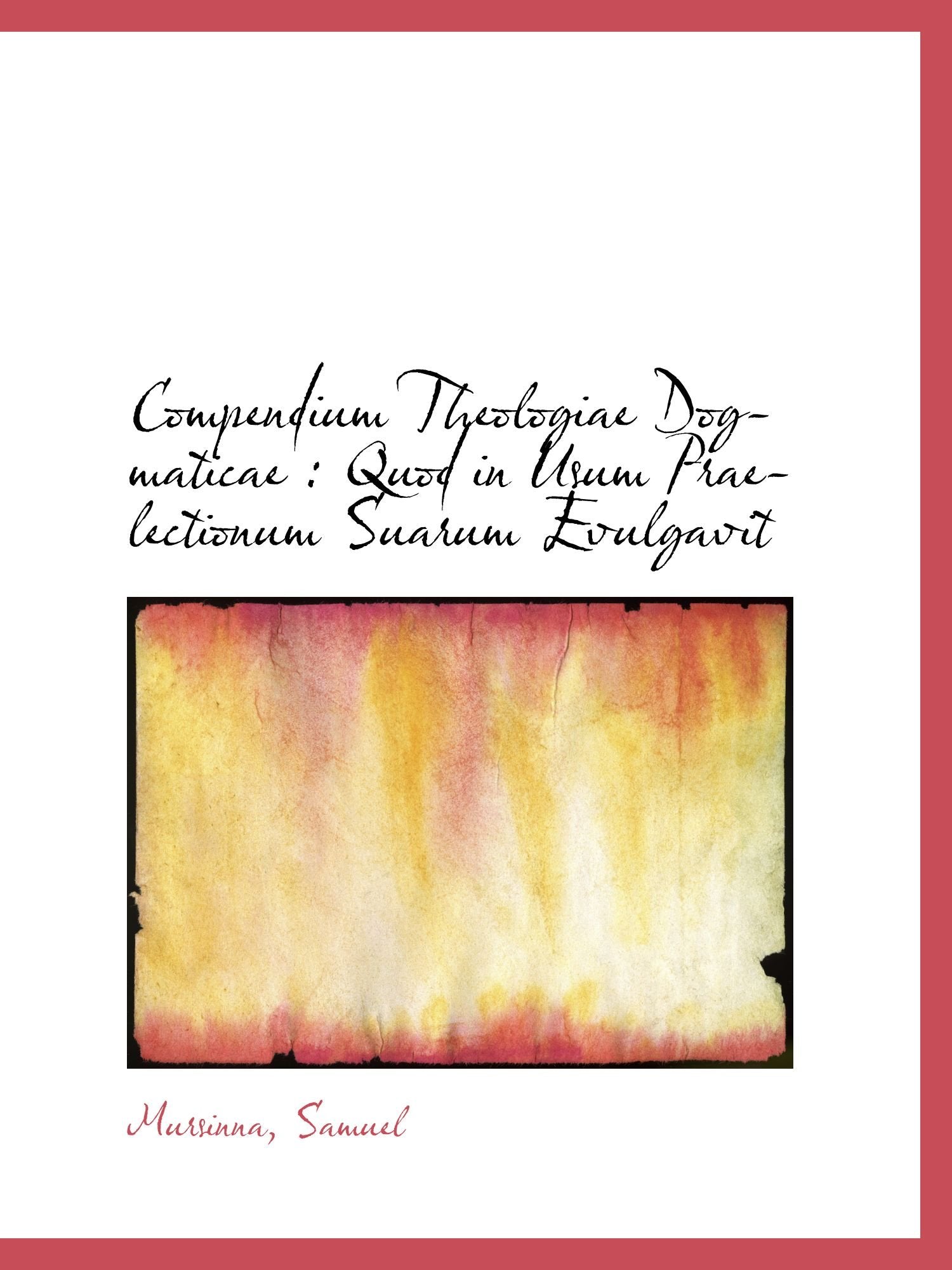 Compendium Theologiae Dogmaticae : Quod in Usum Praelectionum Suarum Evulgavit Politics & History