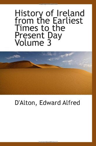 History of Ireland from the Earliest Times to the Present Day Volume 3 Politics & History