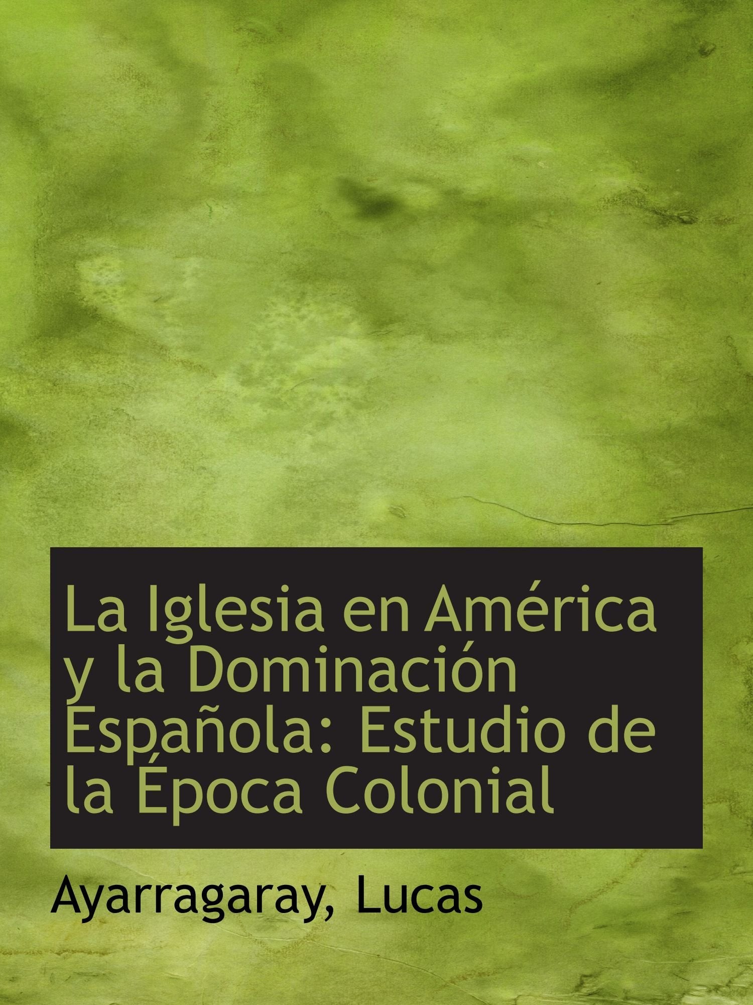 La Iglesia en América y la Dominación Española: Estudio de la Época Colonial Politics & History