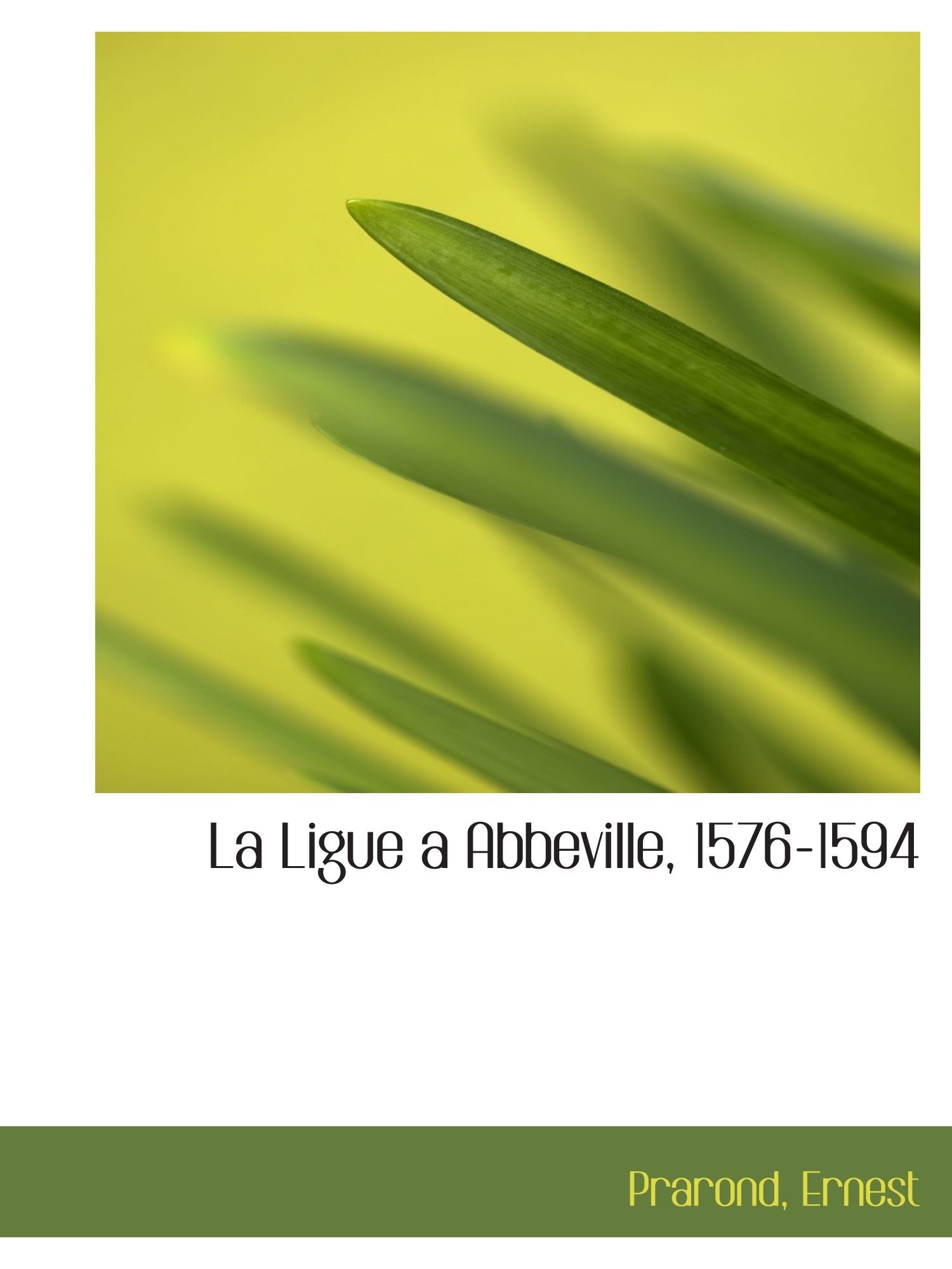 La Ligue a Abbeville, 1576-1594 Politics & History