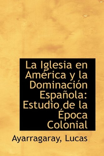 La Iglesia En Am Rica y La Dominaci N Espa Ola: Estudio de La Poca Colonial Politics & History