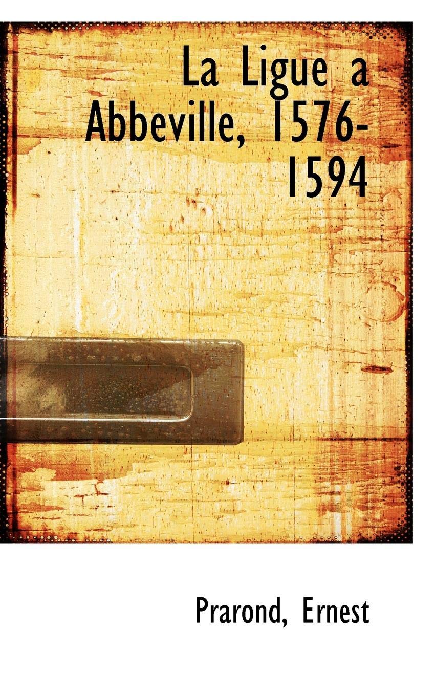 La Ligue a Abbeville, 1576-1594 Politics & History