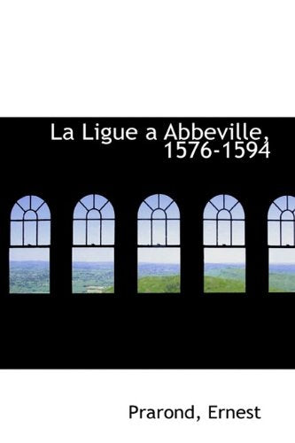 La Ligue a Abbeville, 1576-1594 Politics & History