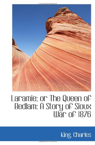Laramie; or The Queen of Bedlam: A Story of Sioux War of 1876 Politics & History
