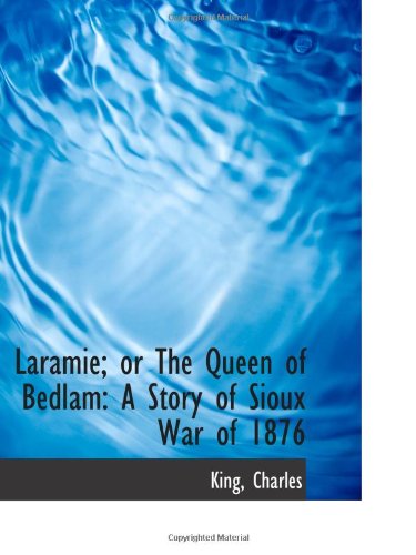 Laramie; or The Queen of Bedlam: A Story of Sioux War of 1876 Politics & History
